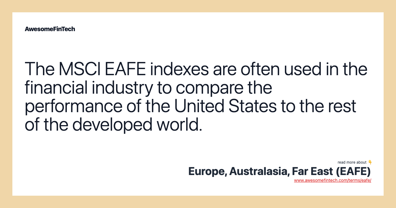 The MSCI EAFE indexes are often used in the financial industry to compare the performance of the United States to the rest of the developed world.