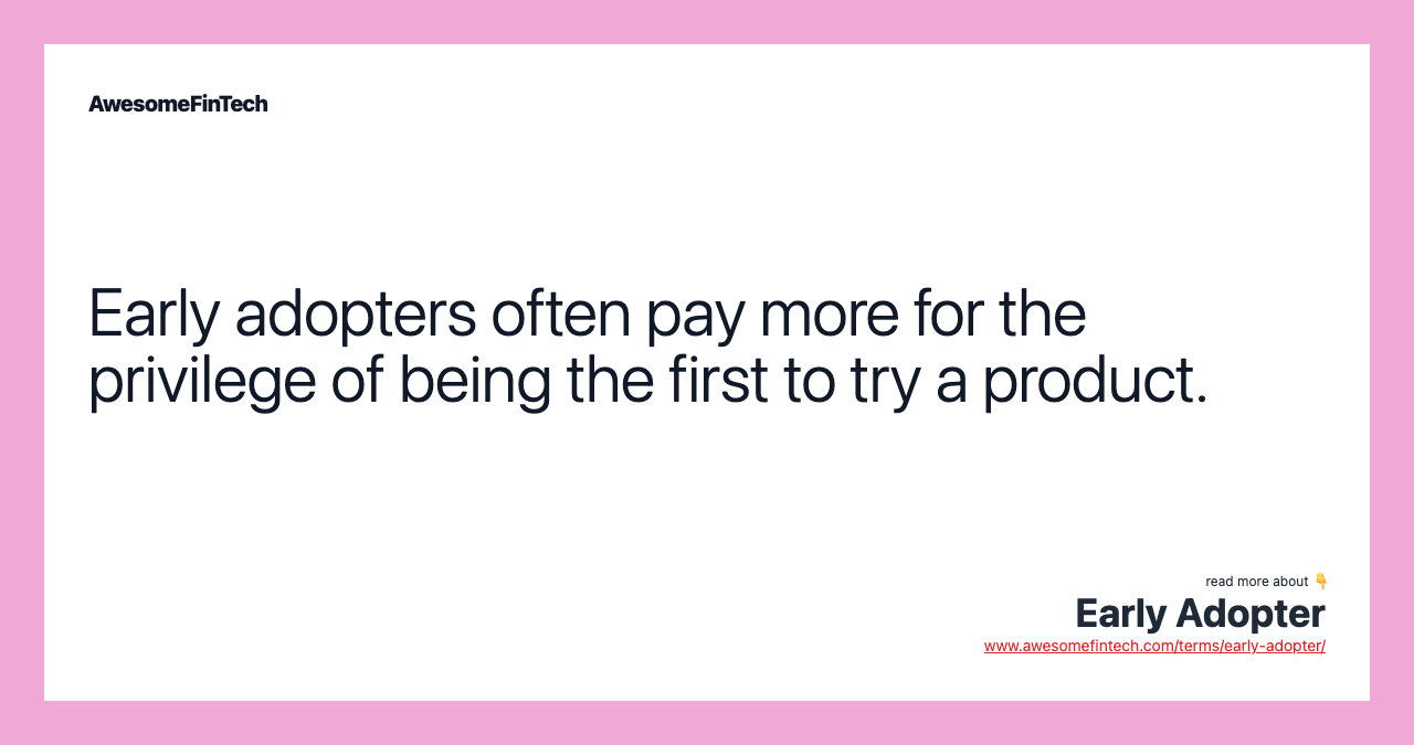 Early adopters often pay more for the privilege of being the first to try a product.