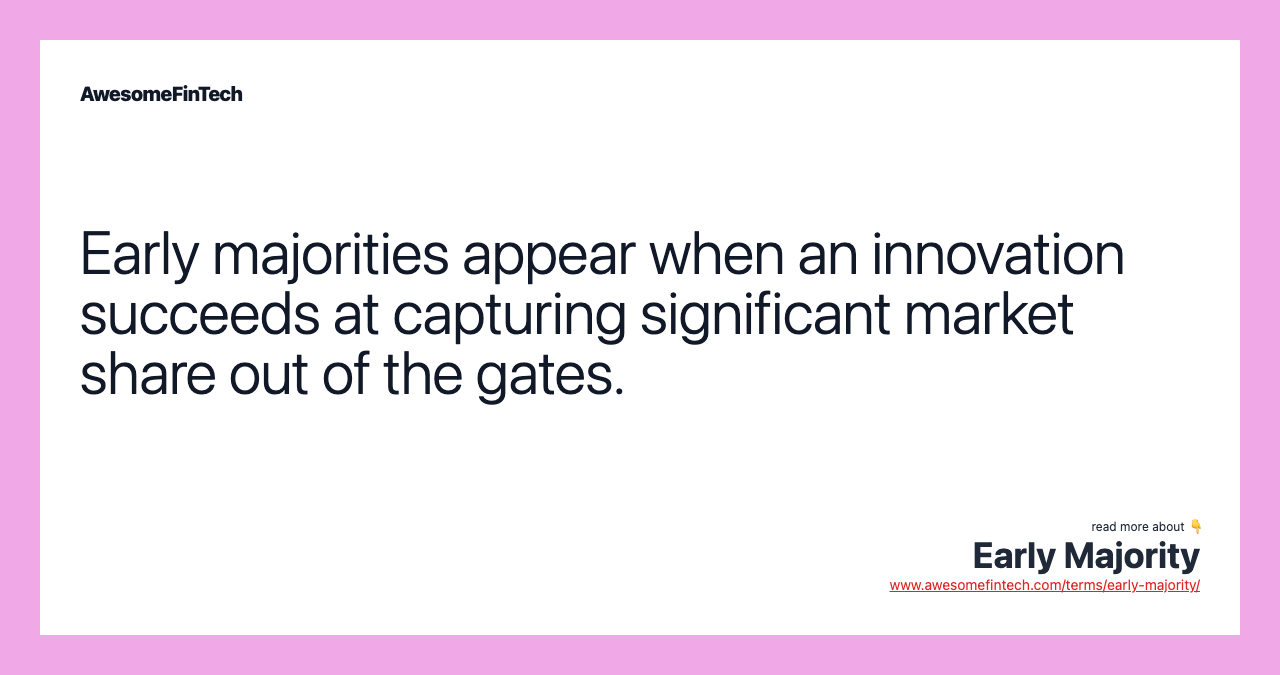 Early majorities appear when an innovation succeeds at capturing significant market share out of the gates.