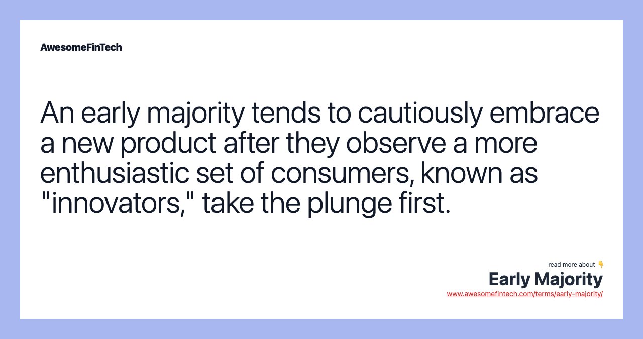 An early majority tends to cautiously embrace a new product after they observe a more enthusiastic set of consumers, known as "innovators," take the plunge first.