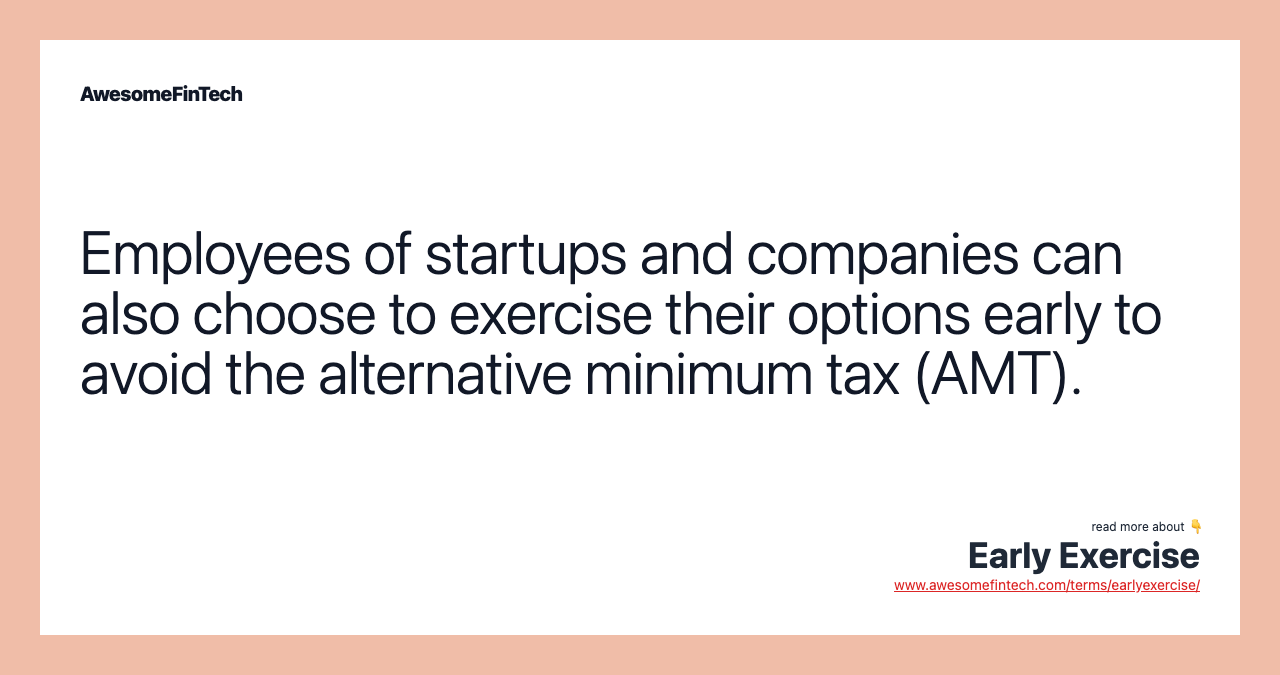 Employees of startups and companies can also choose to exercise their options early to avoid the alternative minimum tax (AMT).