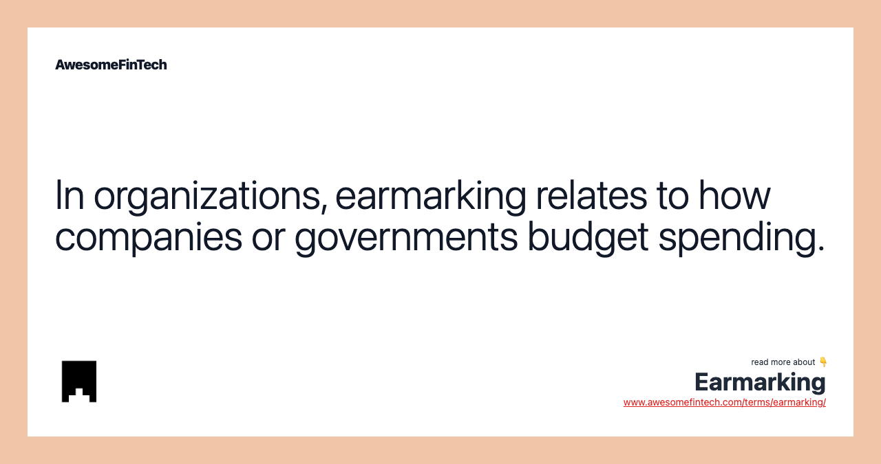 In organizations, earmarking relates to how companies or governments budget spending.