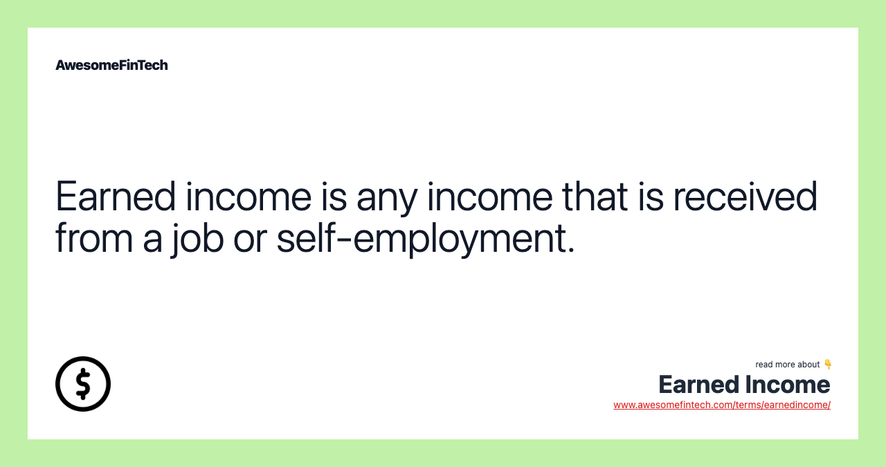 Earned income is any income that is received from a job or self-employment.