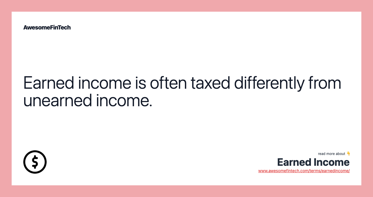 Earned income is often taxed differently from unearned income.