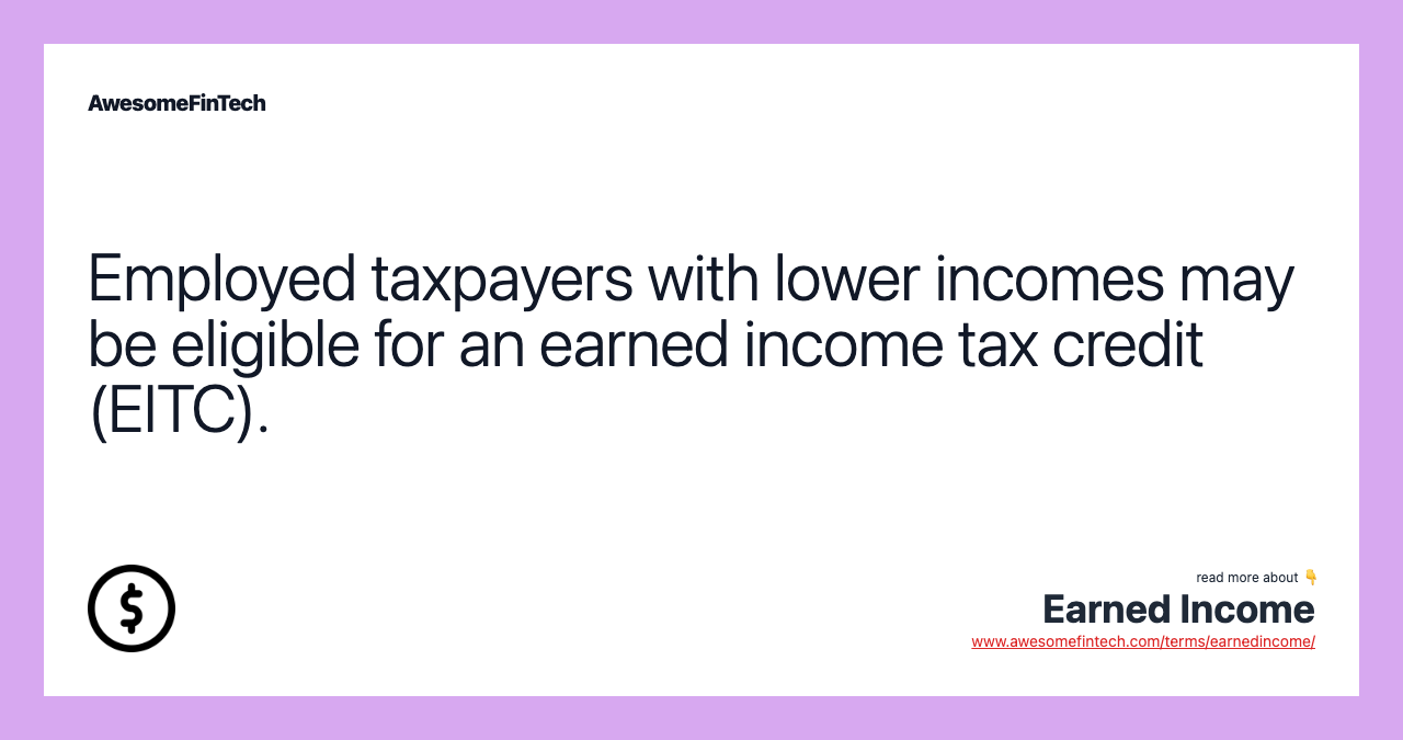 Employed taxpayers with lower incomes may be eligible for an earned income tax credit (EITC).