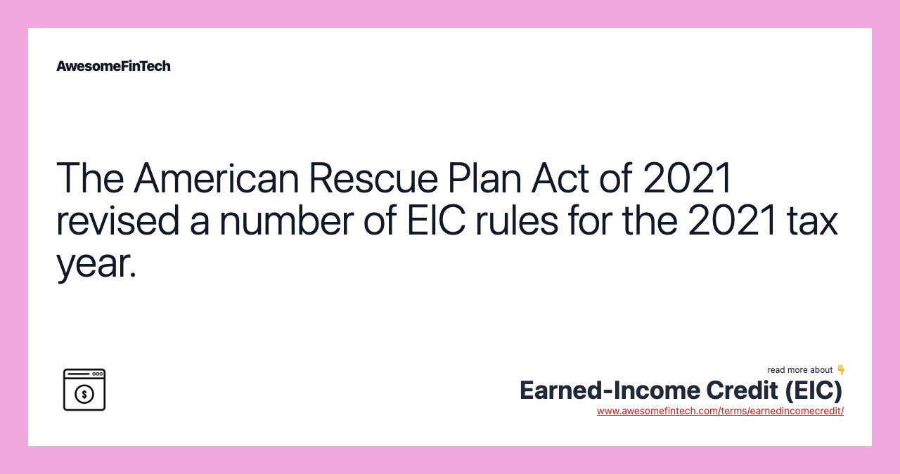 The American Rescue Plan Act of 2021 revised a number of EIC rules for the 2021 tax year.