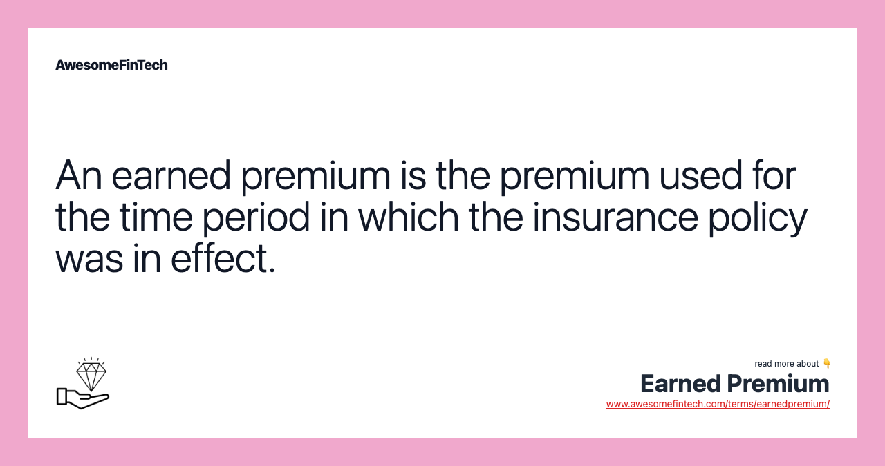 An earned premium is the premium used for the time period in which the insurance policy was in effect.