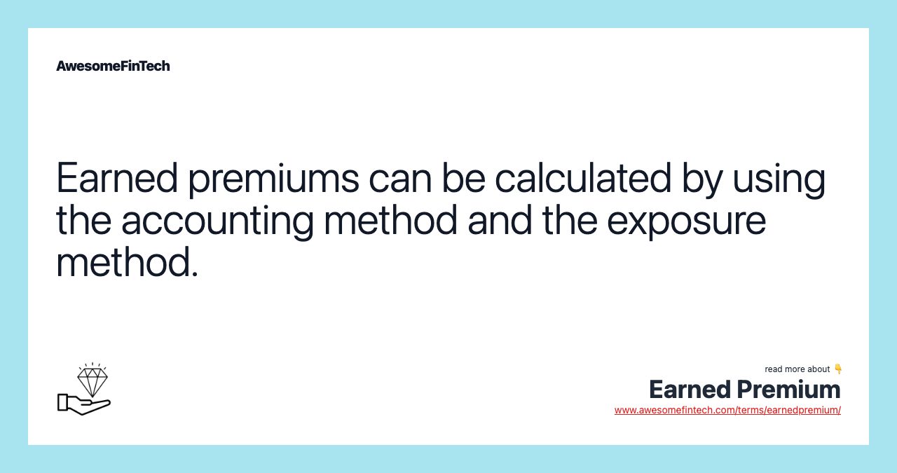 Earned premiums can be calculated by using the accounting method and the exposure method.