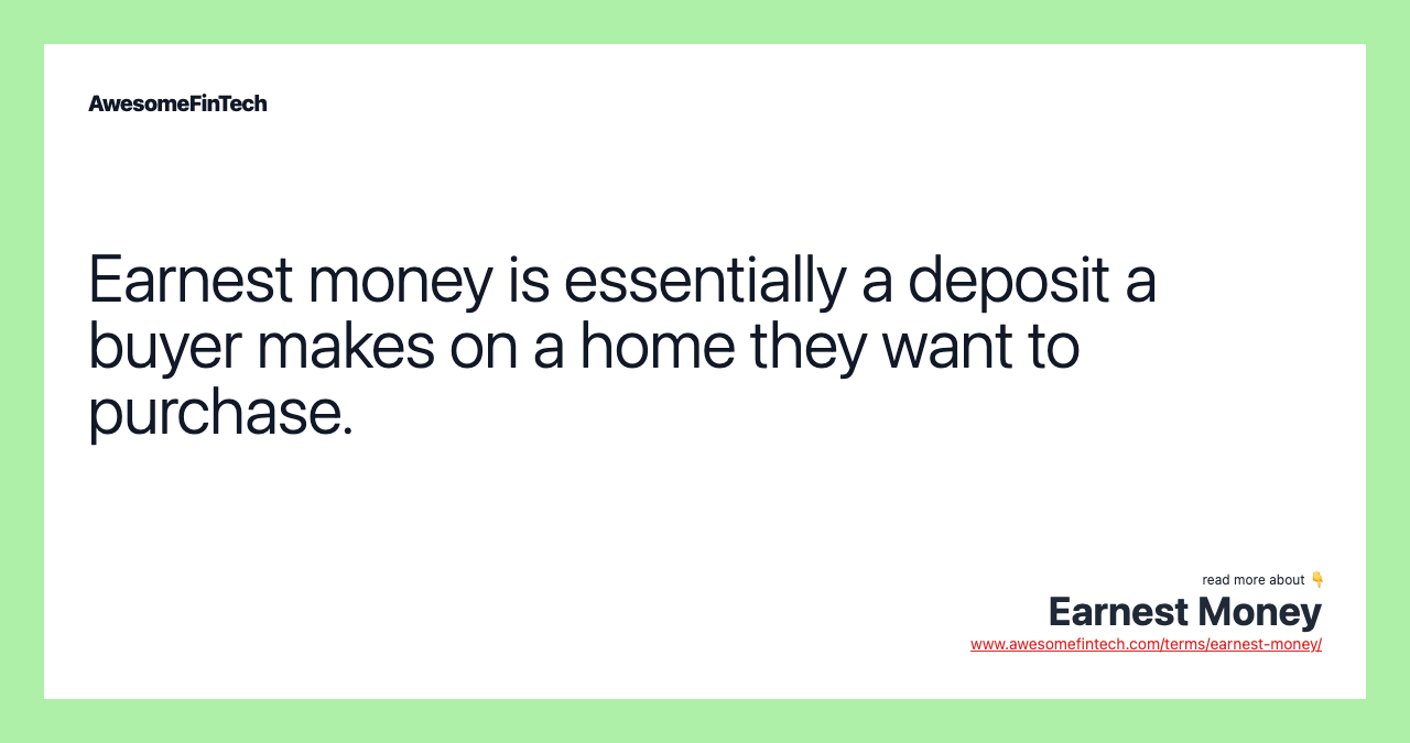 Earnest money is essentially a deposit a buyer makes on a home they want to purchase.
