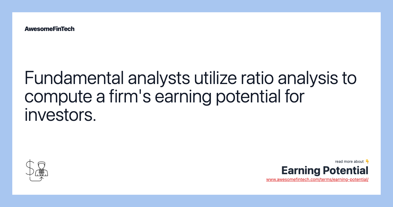 Fundamental analysts utilize ratio analysis to compute a firm's earning potential for investors.