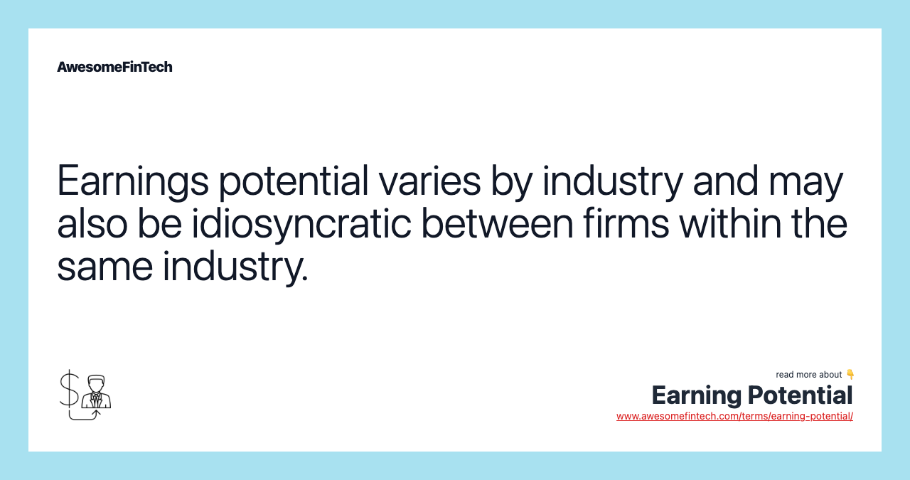 Earnings potential varies by industry and may also be idiosyncratic between firms within the same industry.