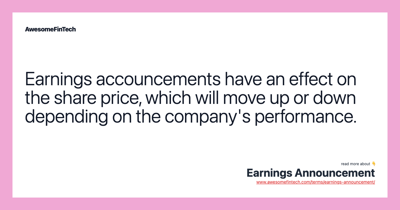 Earnings accouncements have an effect on the share price, which will move up or down depending on the company's performance.