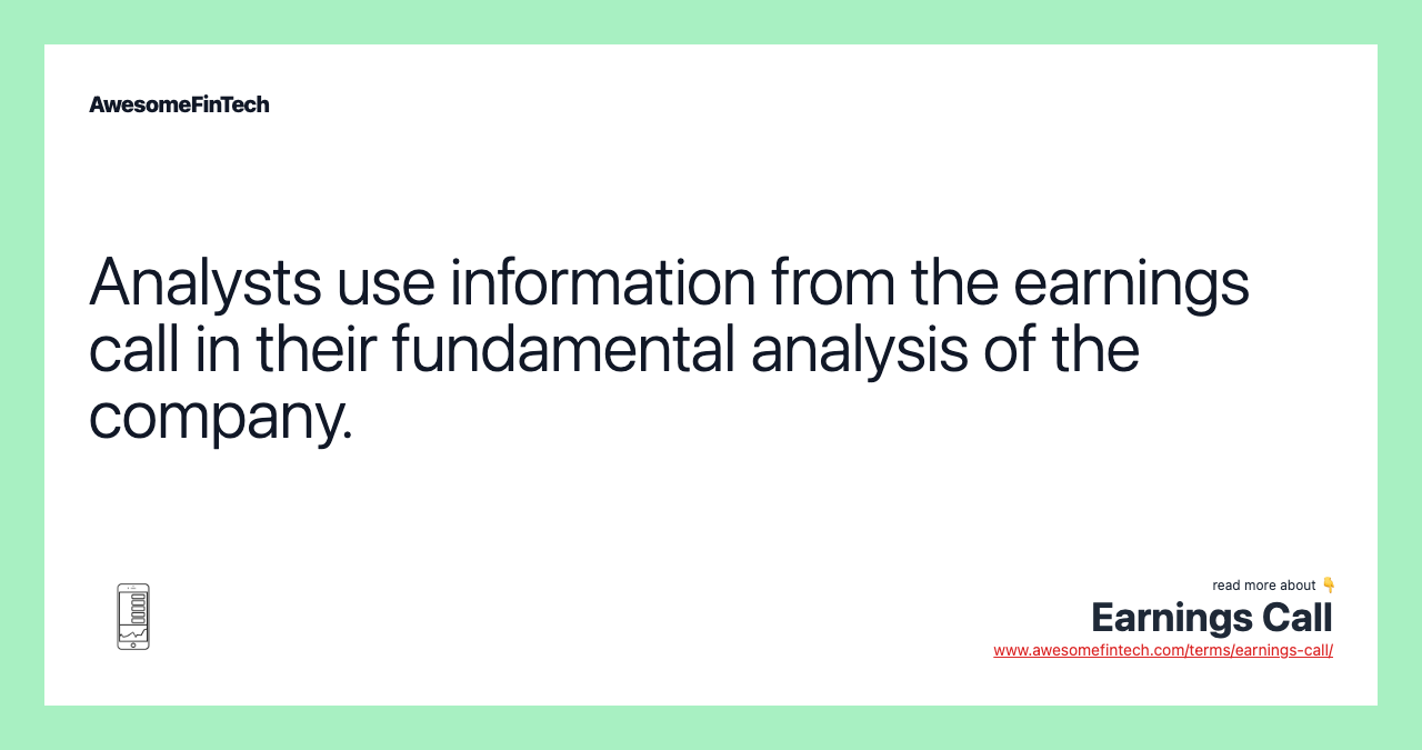 Analysts use information from the earnings call in their fundamental analysis of the company.