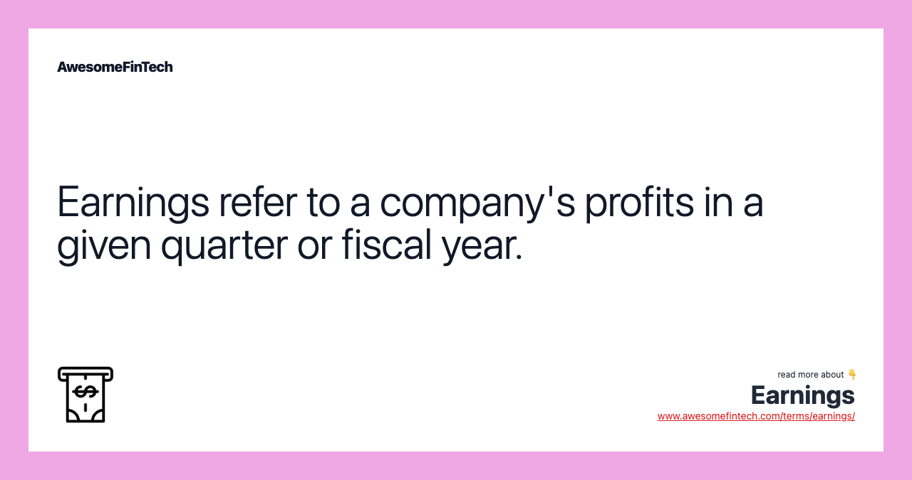 Earnings refer to a company's profits in a given quarter or fiscal year.