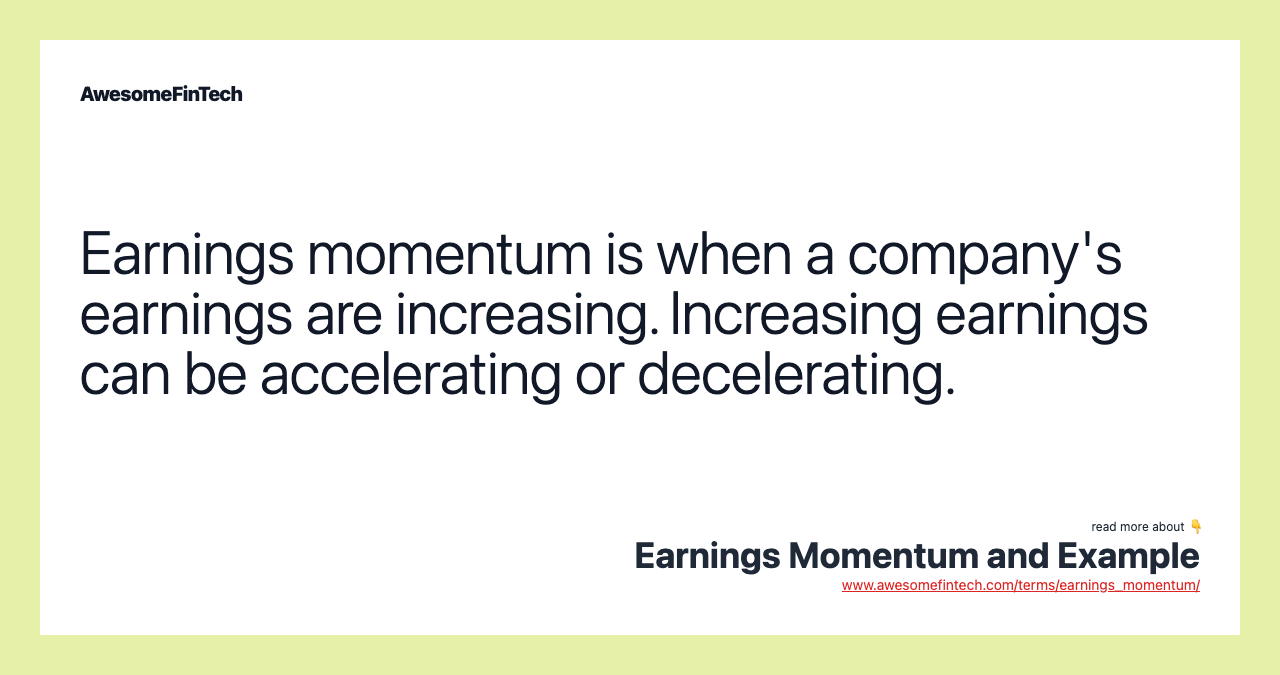 Earnings momentum is when a company's earnings are increasing. Increasing earnings can be accelerating or decelerating.