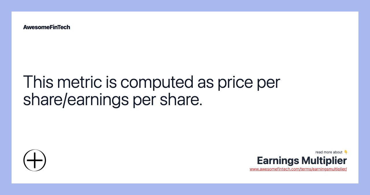 This metric is computed as price per share/earnings per share.