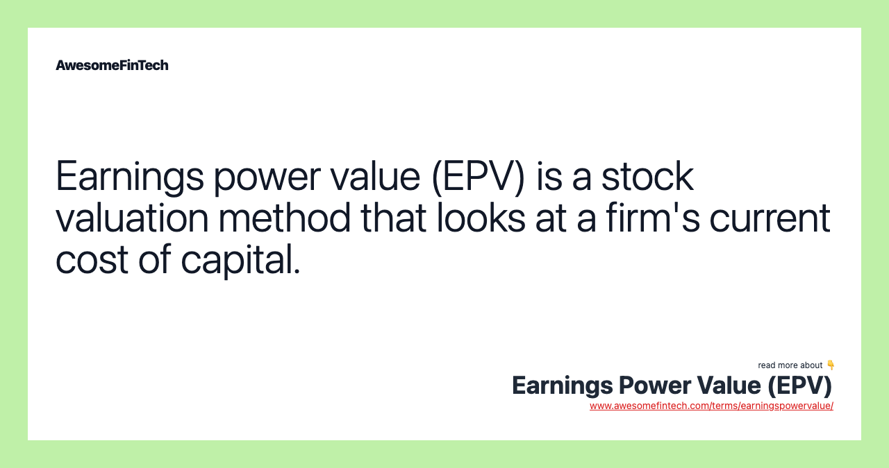 Earnings power value (EPV) is a stock valuation method that looks at a firm's current cost of capital.