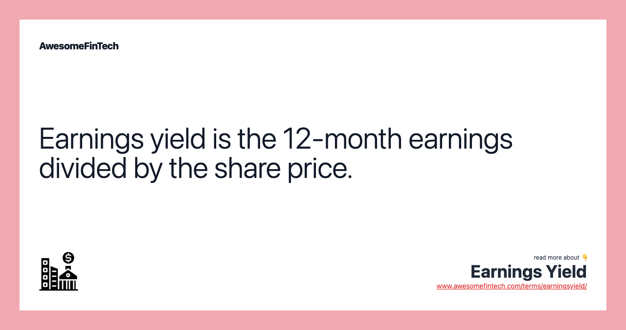 Earnings yield is the 12-month earnings divided by the share price.