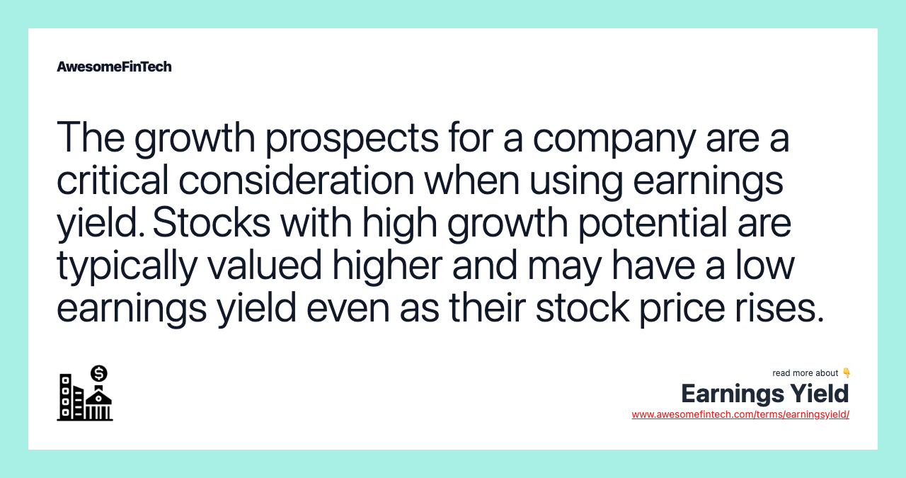 The growth prospects for a company are a critical consideration when using earnings yield. Stocks with high growth potential are typically valued higher and may have a low earnings yield even as their stock price rises.