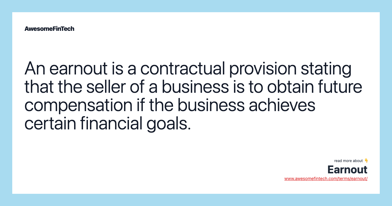 An earnout is a contractual provision stating that the seller of a business is to obtain future compensation if the business achieves certain financial goals.