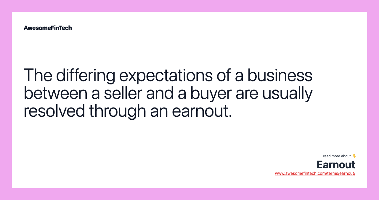 The differing expectations of a business between a seller and a buyer are usually resolved through an earnout.