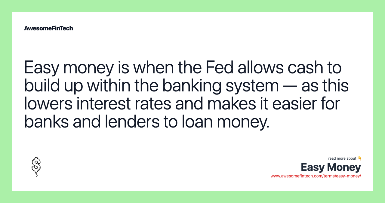 Easy money is when the Fed allows cash to build up within the banking system — as this lowers interest rates and makes it easier for banks and lenders to loan money.