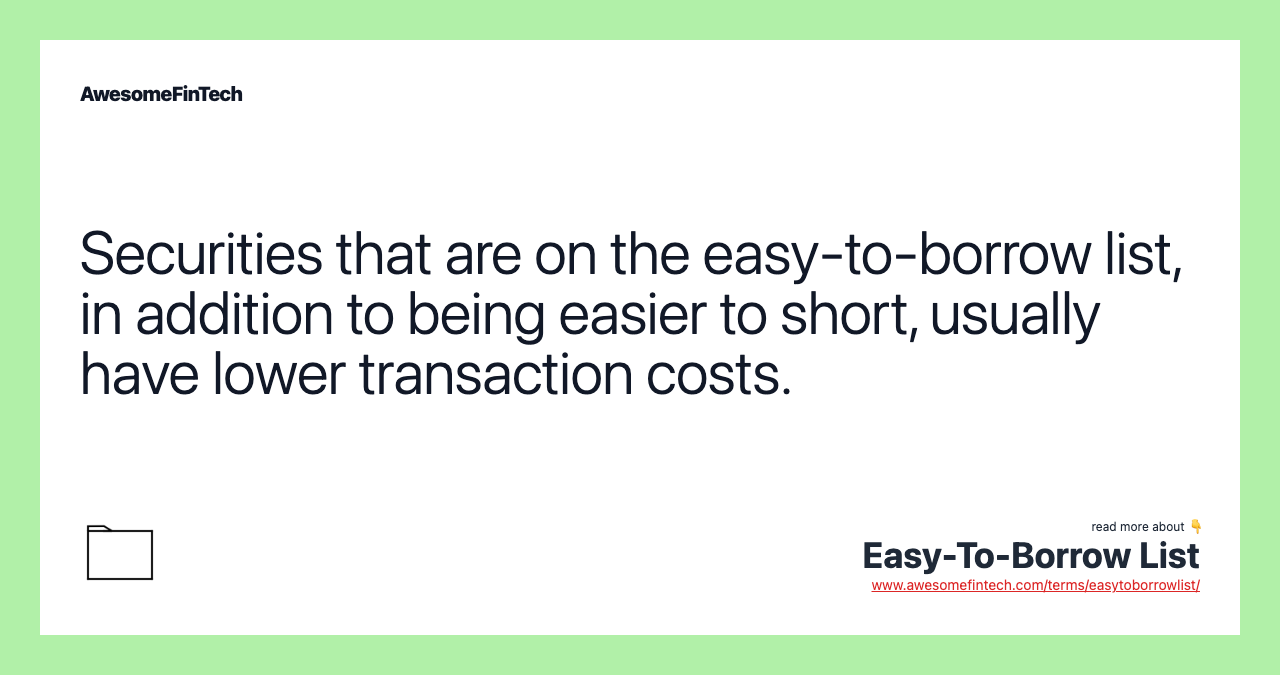 Securities that are on the easy-to-borrow list, in addition to being easier to short, usually have lower transaction costs.