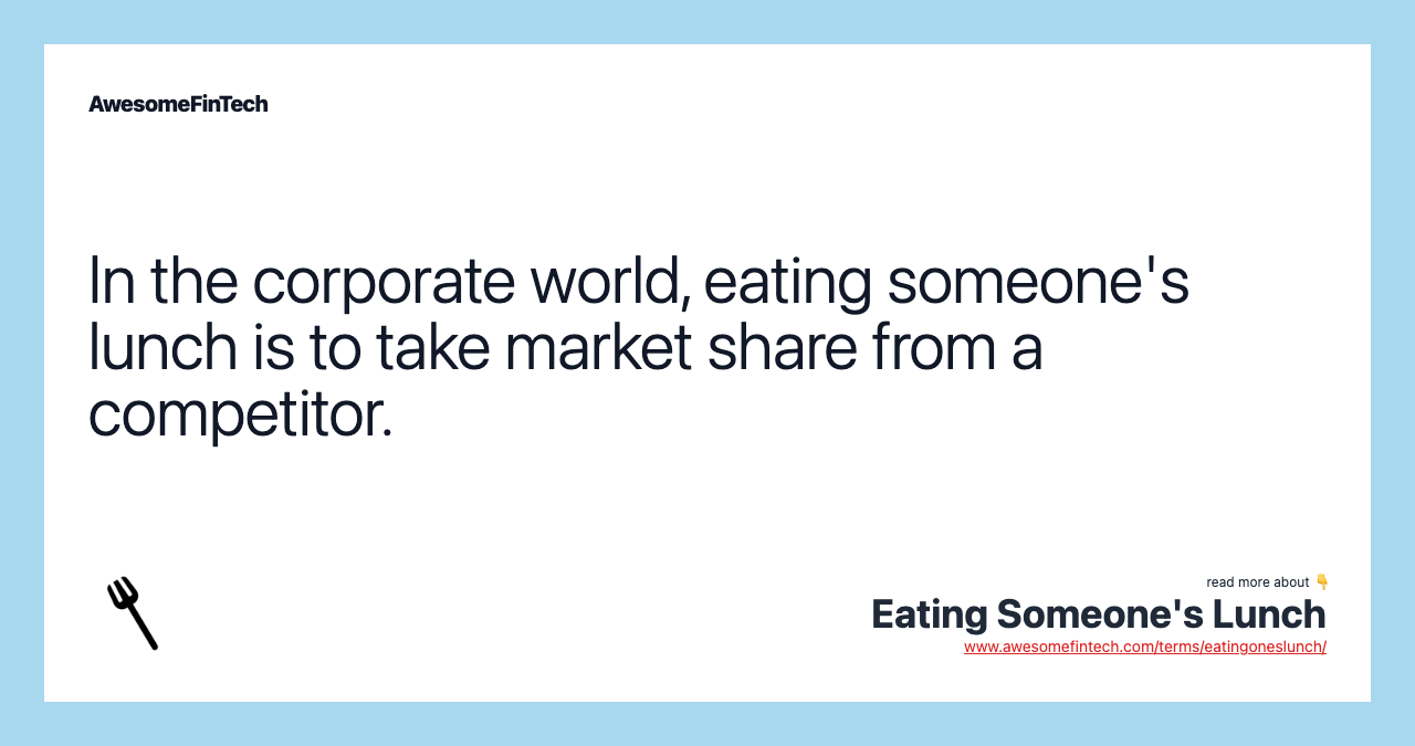 In the corporate world, eating someone's lunch is to take market share from a competitor.