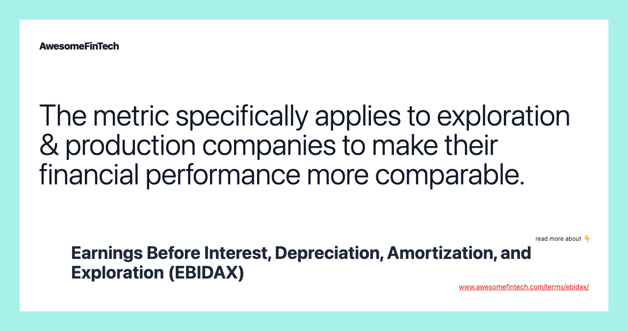 The metric specifically applies to exploration & production companies to make their financial performance more comparable.
