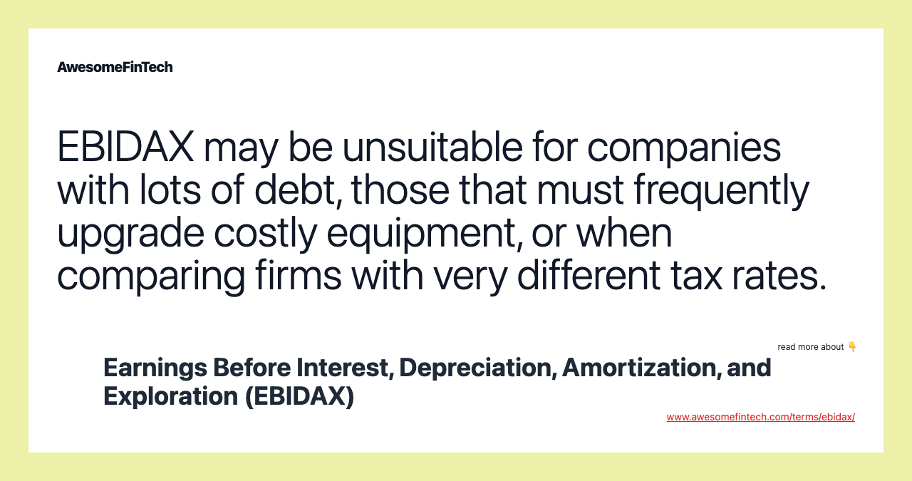 EBIDAX may be unsuitable for companies with lots of debt, those that must frequently upgrade costly equipment, or when comparing firms with very different tax rates.