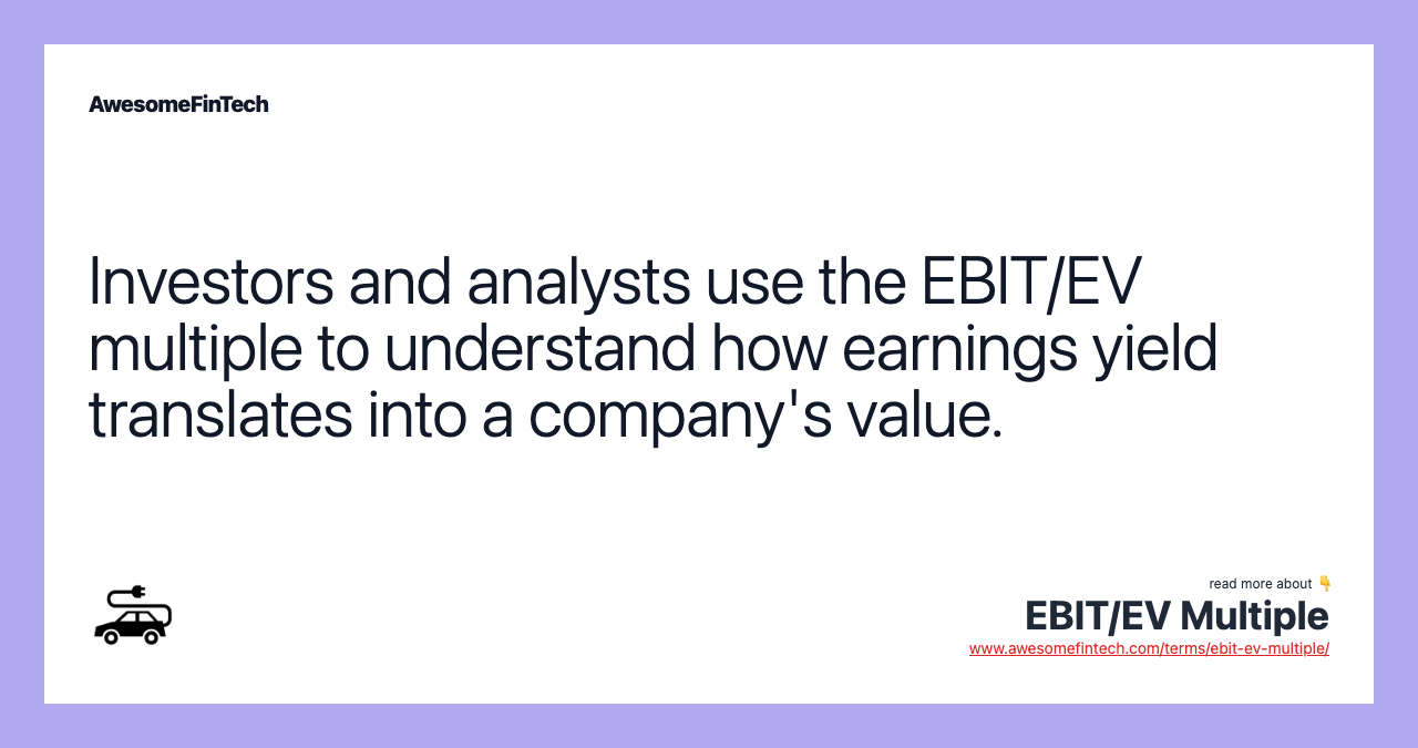 Investors and analysts use the EBIT/EV multiple to understand how earnings yield translates into a company's value.