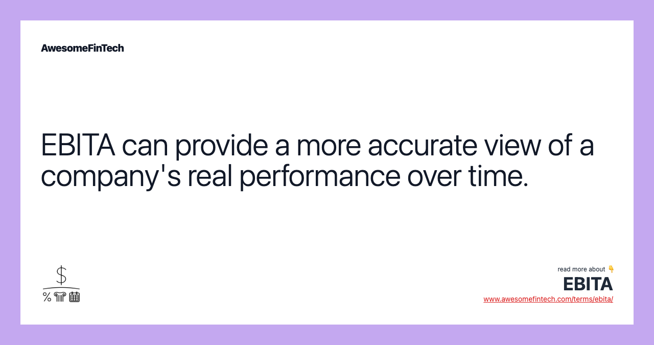 EBITA can provide a more accurate view of a company's real performance over time.
