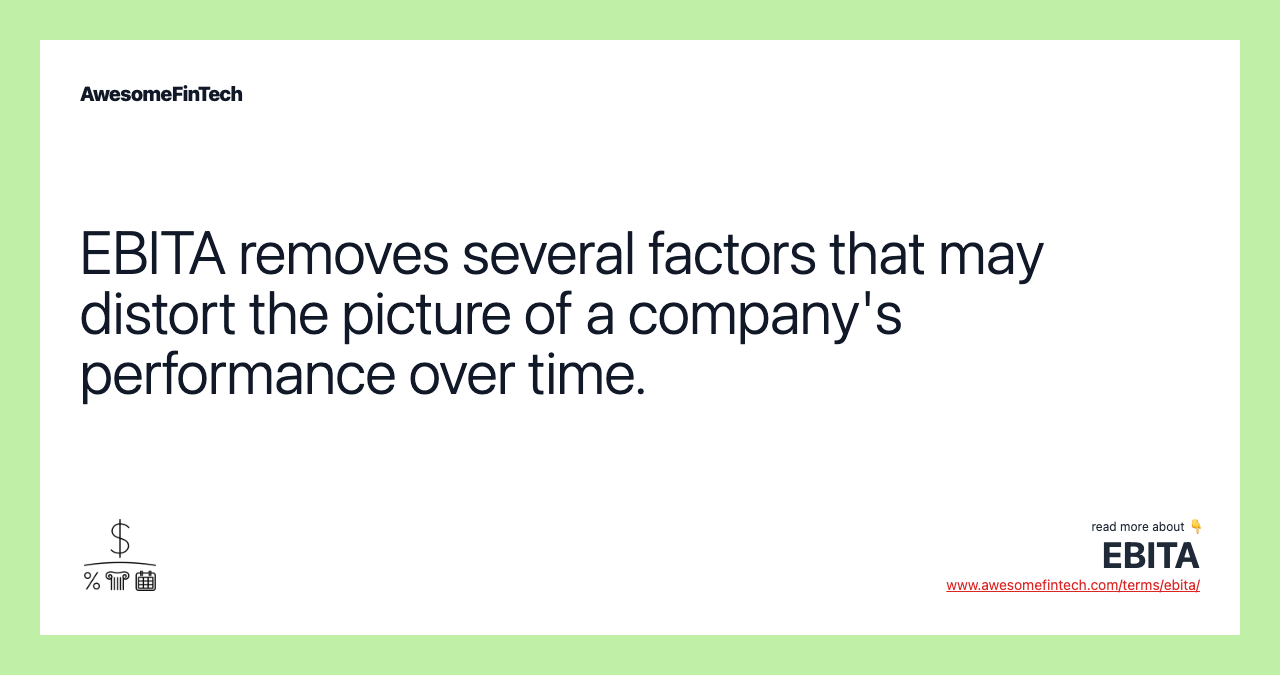 EBITA removes several factors that may distort the picture of a company's performance over time.