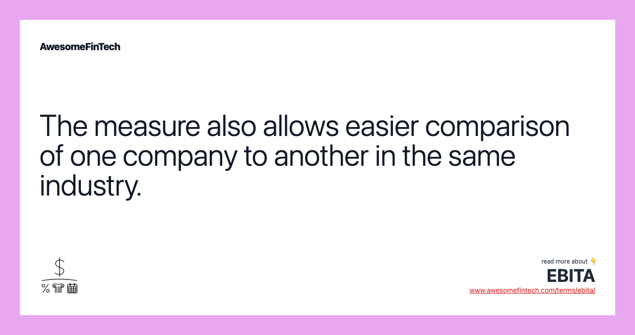 The measure also allows easier comparison of one company to another in the same industry.