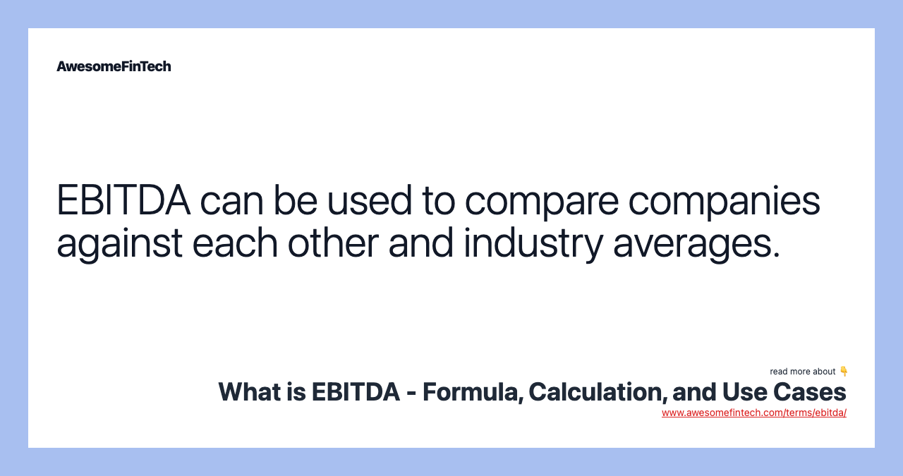 EBITDA can be used to compare companies against each other and industry averages.
