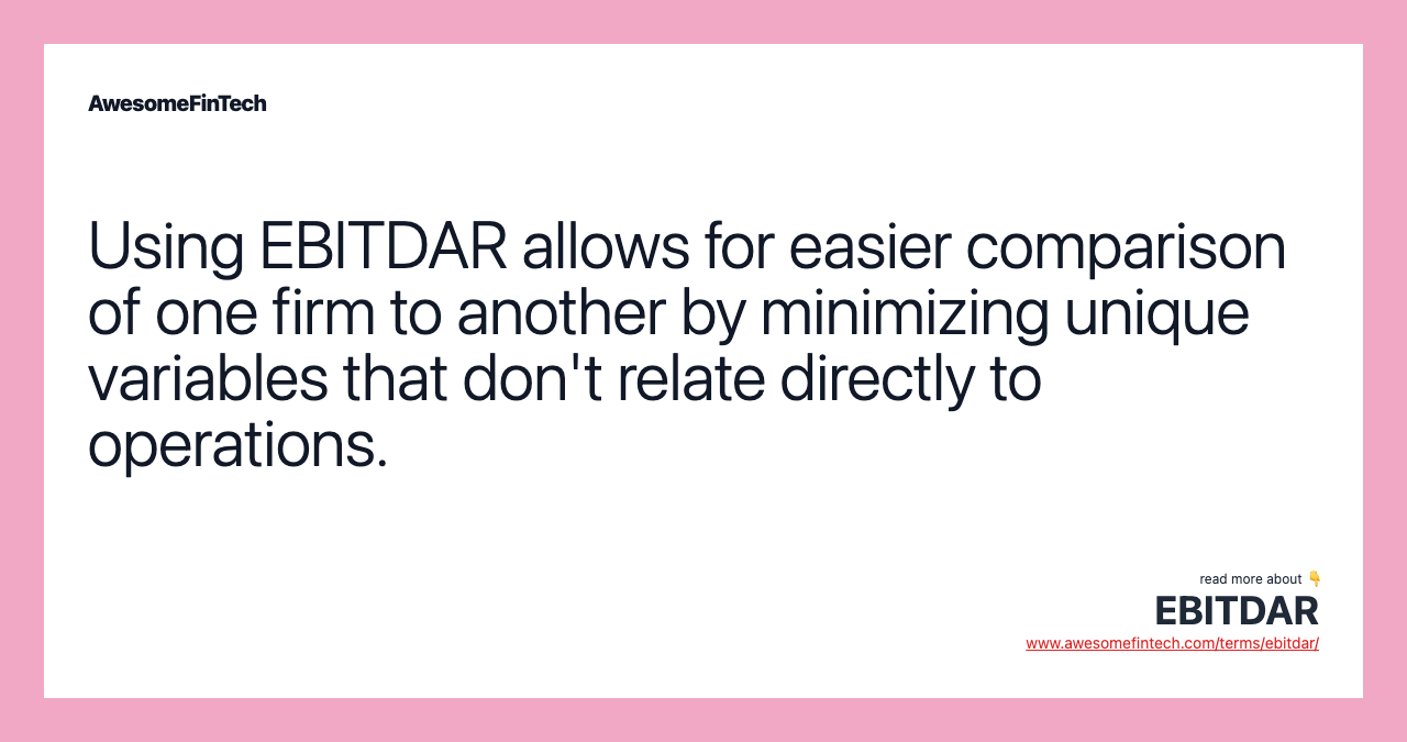 Using EBITDAR allows for easier comparison of one firm to another by minimizing unique variables that don't relate directly to operations.