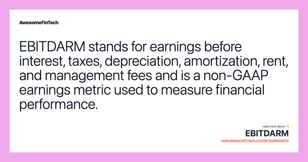 EBITDARM stands for earnings before interest, taxes, depreciation, amortization, rent, and management fees and is a non-GAAP earnings metric used to measure financial performance.