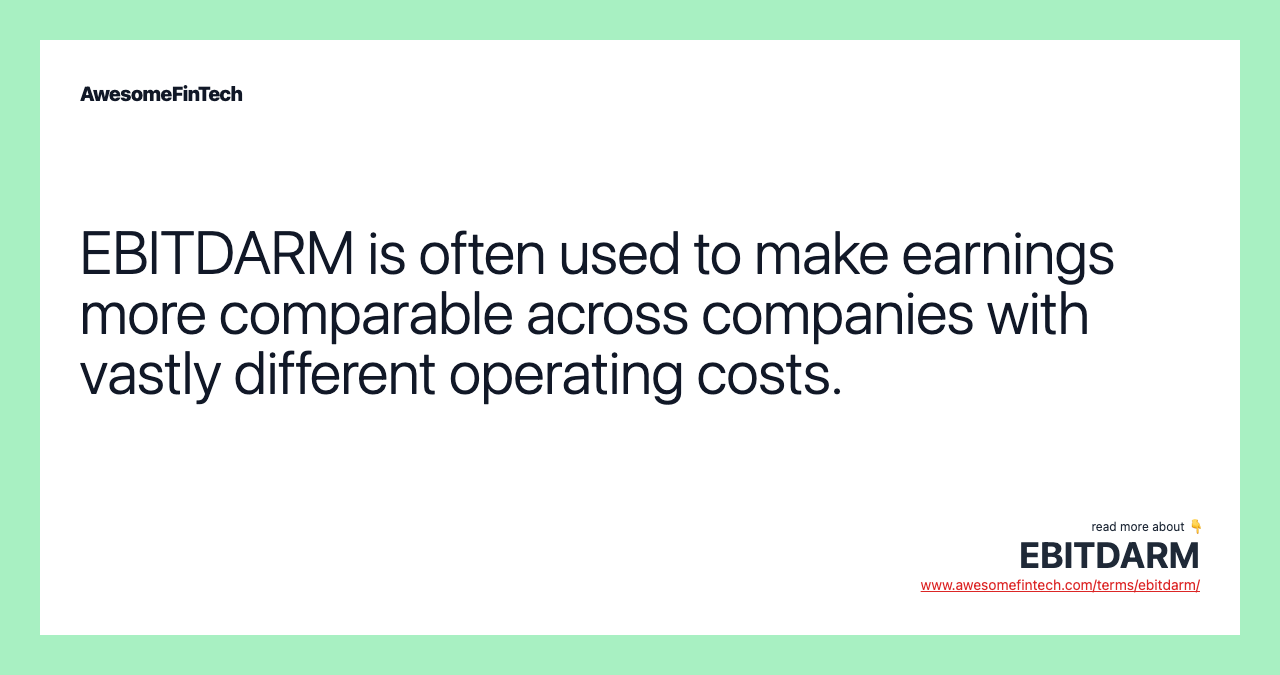 EBITDARM is often used to make earnings more comparable across companies with vastly different operating costs.