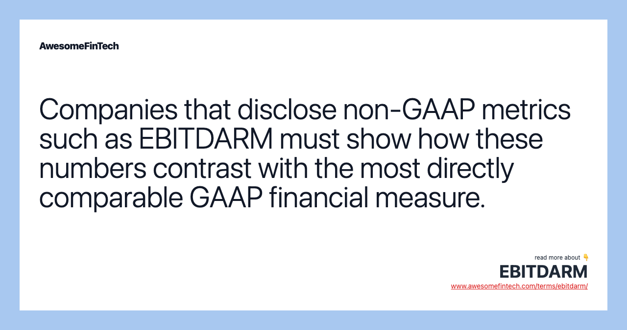 Companies that disclose non-GAAP metrics such as EBITDARM must show how these numbers contrast with the most directly comparable GAAP financial measure.