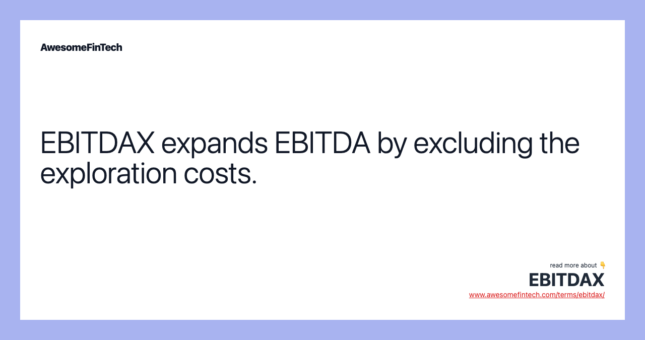 EBITDAX expands EBITDA by excluding the exploration costs.