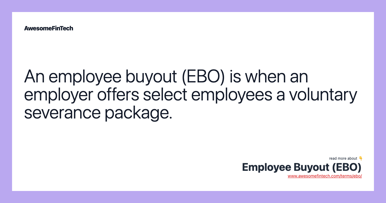 An employee buyout (EBO) is when an employer offers select employees a voluntary severance package.