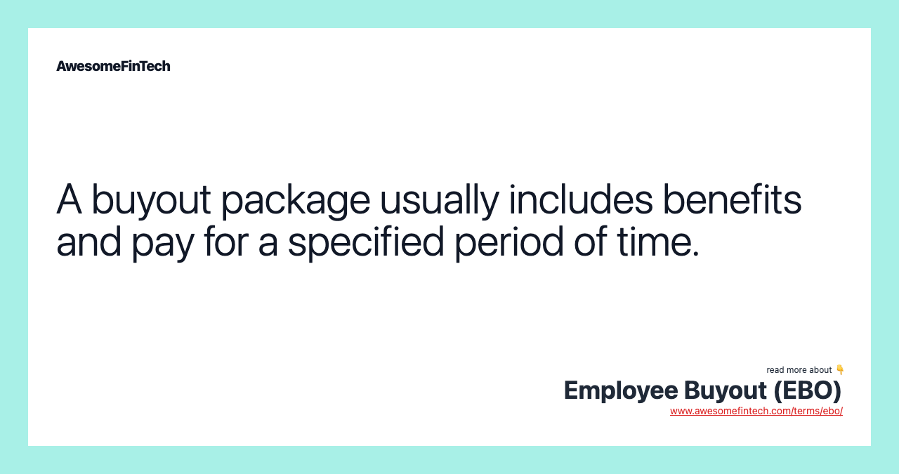 A buyout package usually includes benefits and pay for a specified period of time.