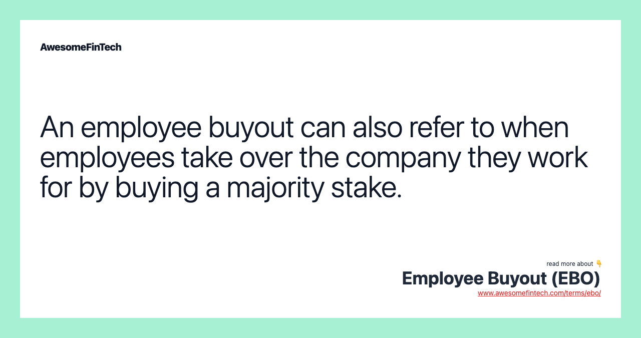 An employee buyout can also refer to when employees take over the company they work for by buying a majority stake.