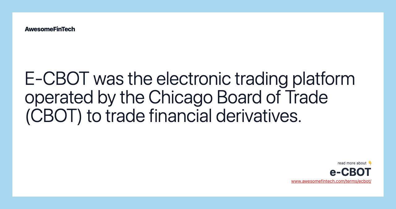E-CBOT was the electronic trading platform operated by the Chicago Board of Trade (CBOT) to trade financial derivatives.