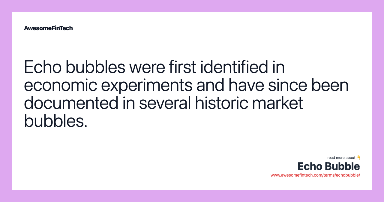 Echo bubbles were first identified in economic experiments and have since been documented in several historic market bubbles.