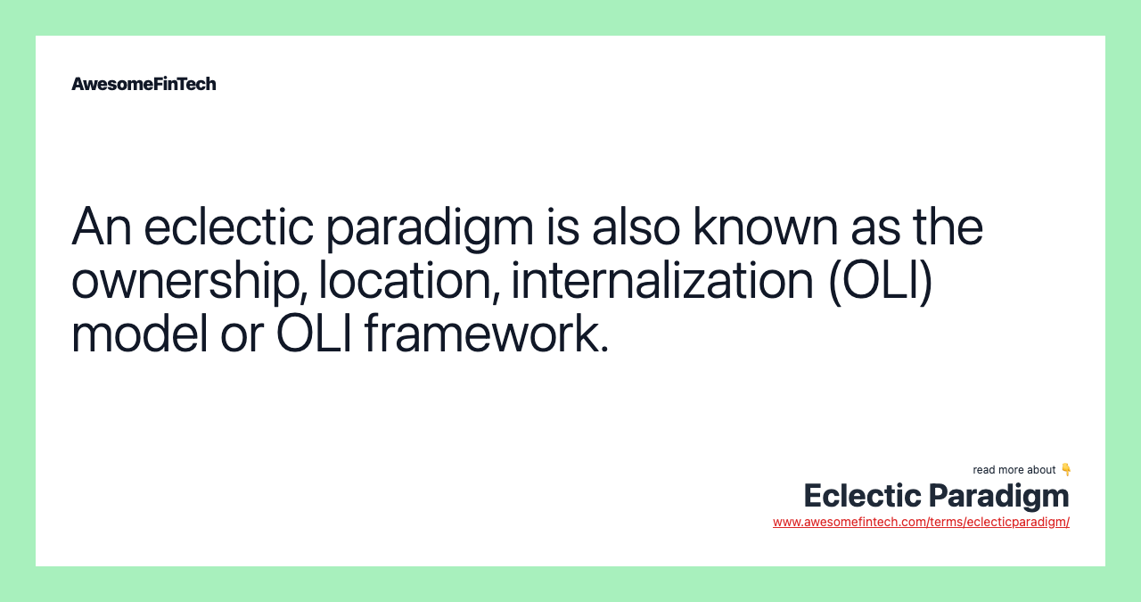 An eclectic paradigm is also known as the ownership, location, internalization (OLI) model or OLI framework.