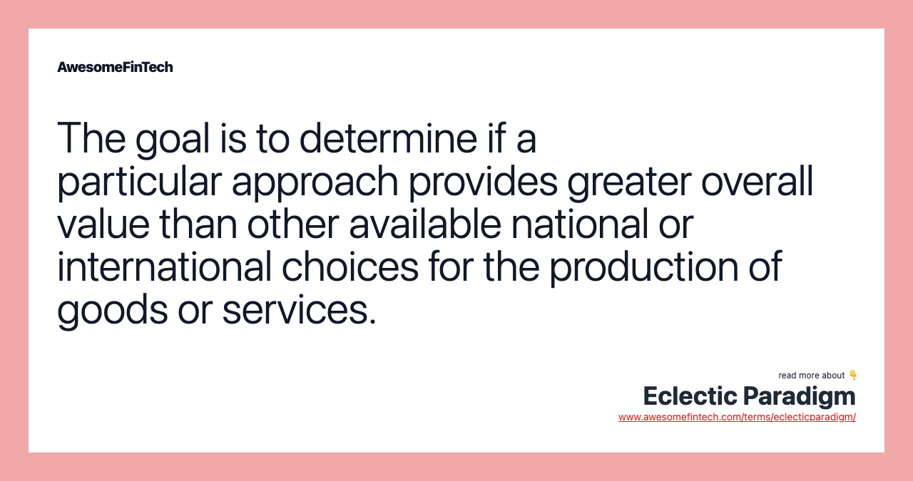 The goal is to determine if a particular approach provides greater overall value than other available national or international choices for the production of goods or services.