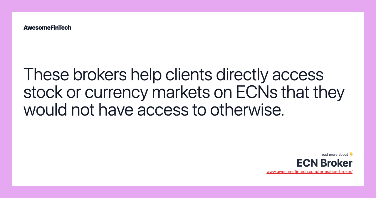 These brokers help clients directly access stock or currency markets on ECNs that they would not have access to otherwise.