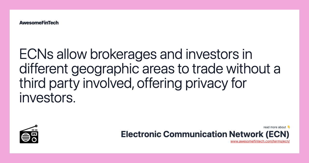 ECNs allow brokerages and investors in different geographic areas to trade without a third party involved, offering privacy for investors.