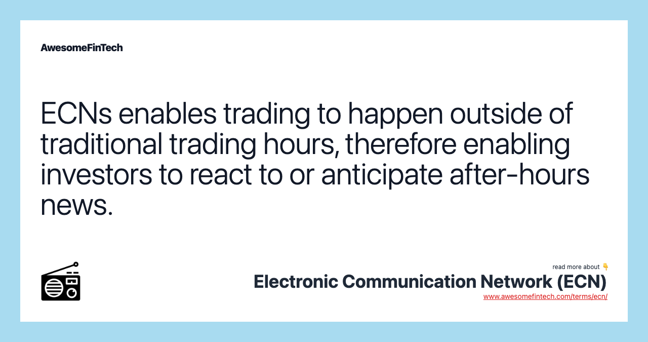 ECNs enables trading to happen outside of traditional trading hours, therefore enabling investors to react to or anticipate after-hours news.